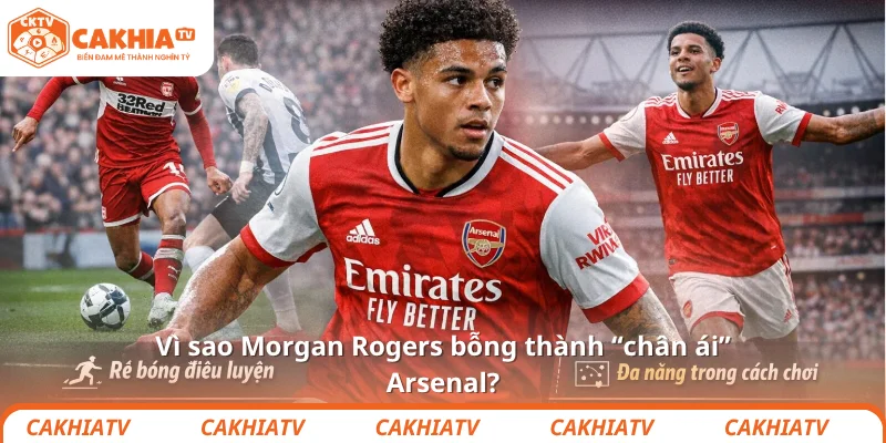 Vì sao Morgan Rogers bỗng thành “chân ái” Arsenal? 1 Vì sao Morgan Rogers bỗng thành “chân ái” Arsenal?